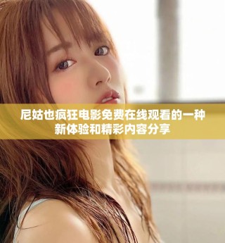 尼姑也瘋狂電影免費(fèi)在線觀看的一種新體驗(yàn)和精彩內(nèi)容分享