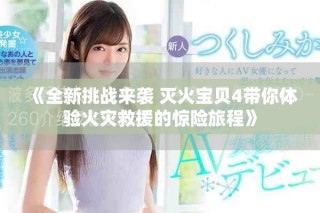 《全新挑戰(zhàn)來襲 滅火寶貝4帶你體驗火災(zāi)救援的驚險旅程》