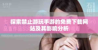 探索禁止游玩手游的免費下載網(wǎng)站及其影響分析