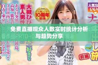 免費(fèi)直播觀眾人數(shù)實(shí)時統(tǒng)計(jì)分析與趨勢分享