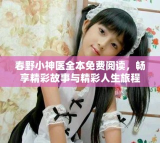 春野小神醫(yī)全本免費(fèi)閱讀，暢享精彩故事與精彩人生旅程