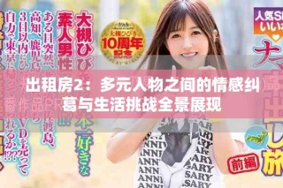 出租房2：多元人物之間的情感糾葛與生活挑戰(zhàn)全景展現(xiàn)