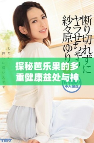 探秘芭樂果的多重健康益處與神奇功效分析