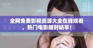 全網(wǎng)免費(fèi)影視資源大全在線觀看，熱門電影隨時(shí)暢享！