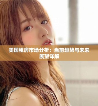 美國租房市場(chǎng)分析：當(dāng)前趨勢(shì)與未來展望詳解