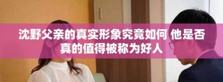 沈野父親的真實(shí)形象究竟如何 他是否真的值得被稱為好人