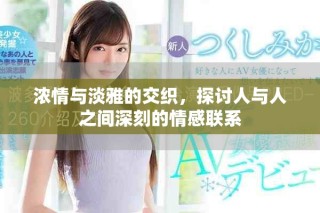 濃情與淡雅的交織，探討人與人之間深刻的情感聯(lián)系