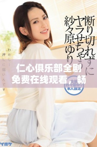 仁心俱樂部全劇免費(fèi)在線觀看，暢享精彩1到40集劇情內(nèi)容