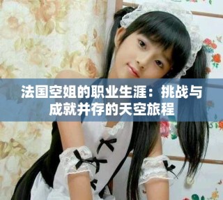 法國空姐的職業(yè)生涯：挑戰(zhàn)與成就并存的天空旅程
