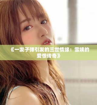 《一發(fā)子彈引發(fā)的三世情緣：雪姨的愛(ài)恨傳奇》