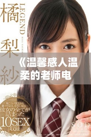 《溫馨感人溫柔的老師電影完整版講述師生感情的動(dòng)人故事》