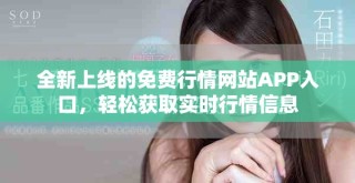 全新上線的免費(fèi)行情網(wǎng)站APP入口，輕松獲取實(shí)時(shí)行情信息