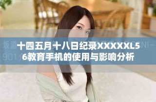 十四五月十八日紀(jì)錄XXXXXL56教育手機(jī)的使用與影響分析