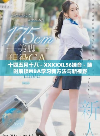 十四五月十八 - XXXXXL56端音 - 隨時(shí)解鎖MBA學(xué)習(xí)新方法與新視野