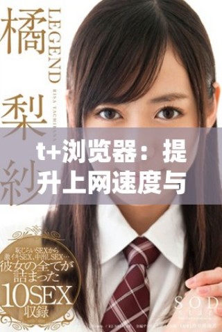 t+瀏覽器：提升上網(wǎng)速度與安全性的全新選擇
