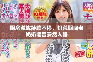 廚房激戰(zhàn)持續(xù)不停，饑荒期間老奶奶能否安然入睡