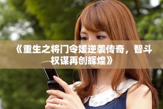 《重生之將門令媛逆襲傳奇，智斗權(quán)謀再創(chuàng)輝煌》