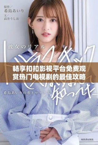 暢享扣扣影視平臺(tái)免費(fèi)觀賞熱門電視劇的最佳攻略