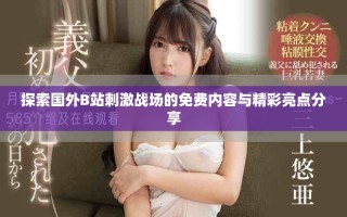 探索國(guó)外B站刺激戰(zhàn)場(chǎng)的免費(fèi)內(nèi)容與精彩亮點(diǎn)分享