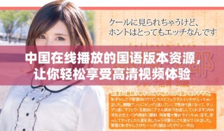 中國在線播放的國語版本資源，讓你輕松享受高清視頻體驗(yàn)