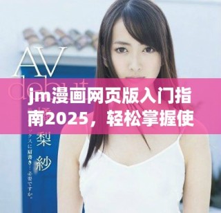 jm漫畫網(wǎng)頁版入門指南2025，輕松掌握使用技巧與體驗分享
