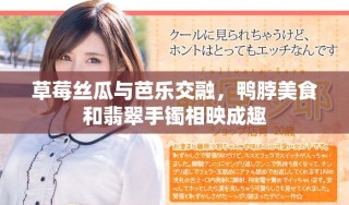 草莓絲瓜與芭樂交融，鴨脖美食和翡翠手鐲相映成趣