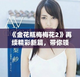 《金花瓶梅梅花2》再續(xù)精彩新篇，帶你領(lǐng)略奇幻梅花世界