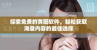 探索免費的黃圖軟件，輕松獲取海量內(nèi)容的最佳選擇