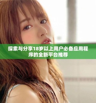 探索與分享18歲以上用戶必備應用程序的全新平臺推薦