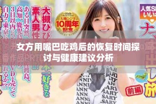 女方用嘴巴吃雞后的恢復(fù)時(shí)間探討與健康建議分析