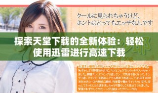 探索天堂下載的全新體驗：輕松使用迅雷進行高速下載