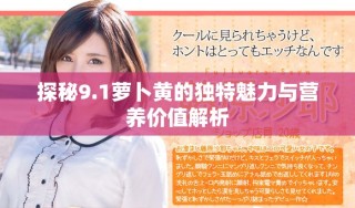 探秘9.1蘿卜黃的獨(dú)特魅力與營(yíng)養(yǎng)價(jià)值解析