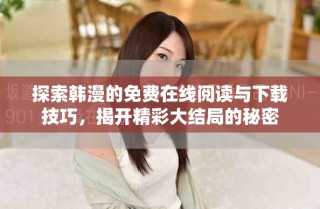 探索韓漫的免費(fèi)在線閱讀與下載技巧，揭開精彩大結(jié)局的秘密