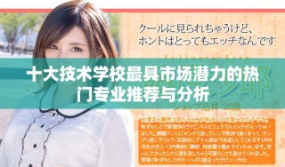 十大技術(shù)學(xué)校最具市場潛力的熱門專業(yè)推薦與分析
