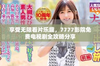 享受無限看片樂趣，7777影院免費電視劇全攻略分享