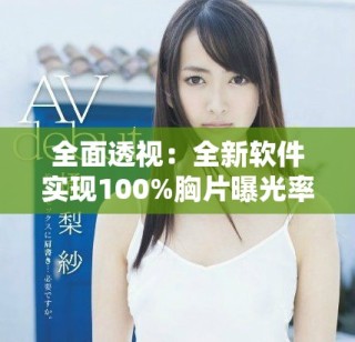 全面透視：全新軟件實現(xiàn)100%胸片曝光率直觀查看功能