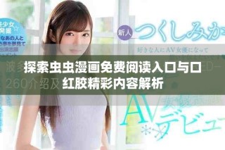 探索蟲蟲漫畫免費(fèi)閱讀入口與口紅膠精彩內(nèi)容解析