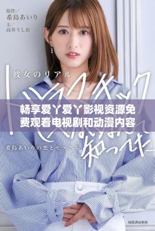 暢享愛丫愛丫影視資源免費觀看電視劇和動漫內(nèi)容平臺