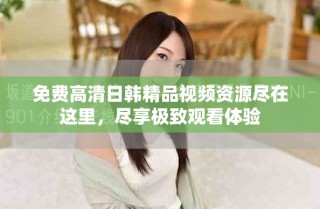 免費高清日韓精品視頻資源盡在這里，盡享極致觀看體驗
