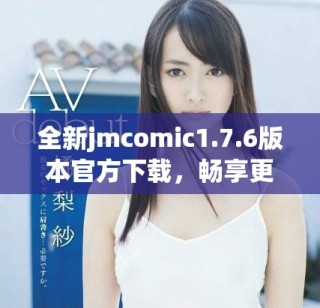 全新jmcomic1.7.6版本官方下載，暢享更多精彩漫畫(huà)體驗(yàn)