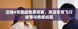 空姐4完整版免費(fèi)觀看，高清享受飛行故事與情感糾葛