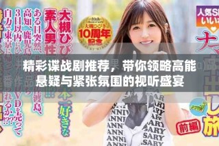 精彩諜戰(zhàn)劇推薦，帶你領(lǐng)略高能懸疑與緊張氛圍的視聽盛宴