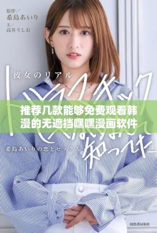 推薦幾款能夠免費(fèi)觀看韓漫的無(wú)遮擋嘿嘿漫畫(huà)軟件使用指南
