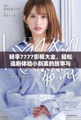 暢享7777影視大全，輕松追劇體驗小別離的故事與情感