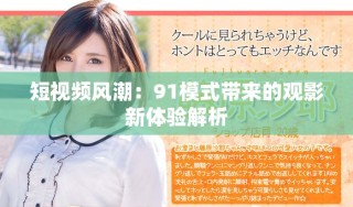 短視頻風(fēng)潮：91模式帶來的觀影新體驗解析
