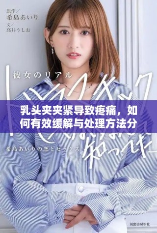 乳頭夾夾緊導(dǎo)致疼痛，如何有效緩解與處理方法分享