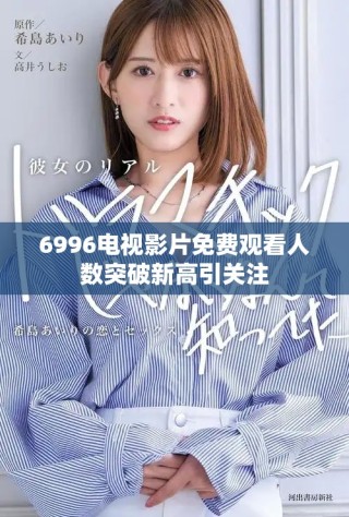 6996電視影片免費觀看人數(shù)突破新高引關注