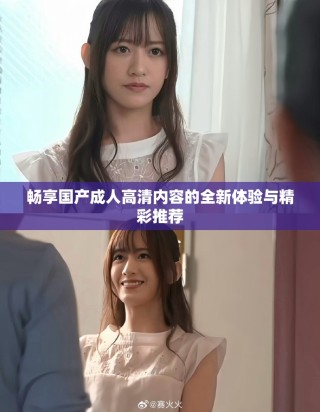 暢享國產(chǎn)成人高清內(nèi)容的全新體驗與精彩推薦