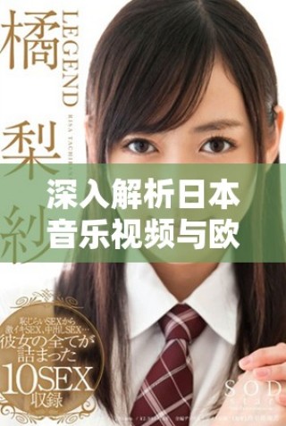 深入解析日本音樂(lè)視頻與歐美音樂(lè)視頻的風(fēng)格與文化差異