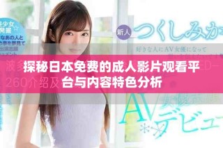 探秘日本免費(fèi)的成人影片觀看平臺(tái)與內(nèi)容特色分析